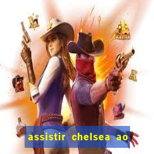 assistir chelsea ao vivo futemax